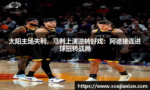 太阳主场失利，马刺上演逆转好戏：阿德接连进球扭转战局