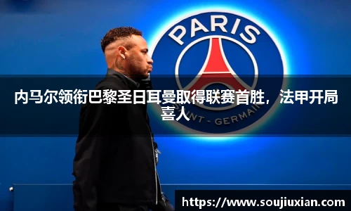 内马尔领衔巴黎圣日耳曼取得联赛首胜，法甲开局喜人