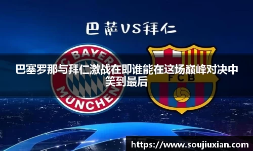 巴塞罗那与拜仁激战在即谁能在这场巅峰对决中笑到最后