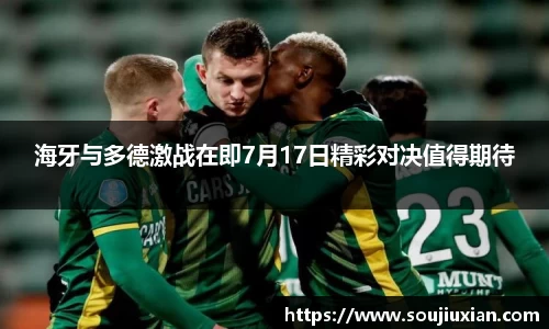 海牙与多德激战在即7月17日精彩对决值得期待