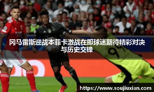 冈马雷斯迎战本菲卡激战在即球迷期待精彩对决与历史交锋