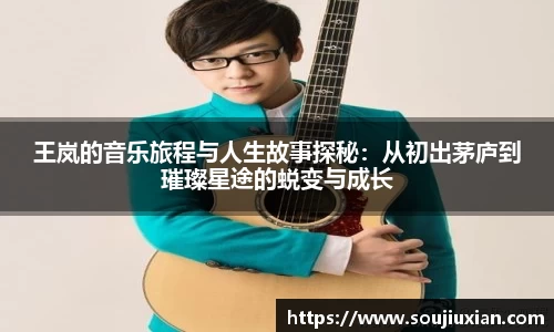 王岚的音乐旅程与人生故事探秘：从初出茅庐到璀璨星途的蜕变与成长
