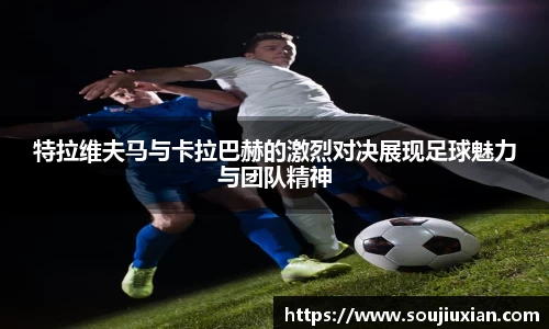 特拉维夫马与卡拉巴赫的激烈对决展现足球魅力与团队精神