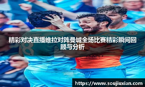 精彩对决直播维拉对阵曼城全场比赛精彩瞬间回顾与分析