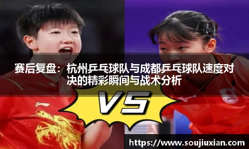 赛后复盘：杭州乒乓球队与成都乒乓球队速度对决的精彩瞬间与战术分析