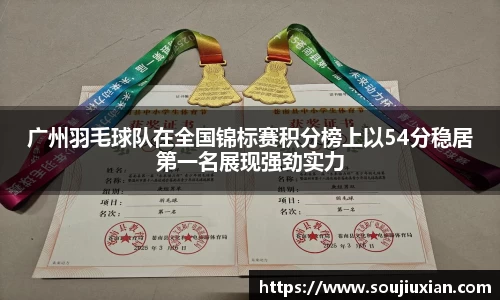 广州羽毛球队在全国锦标赛积分榜上以54分稳居第一名展现强劲实力