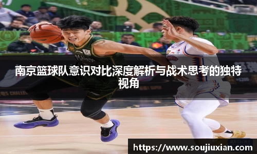南京篮球队意识对比深度解析与战术思考的独特视角