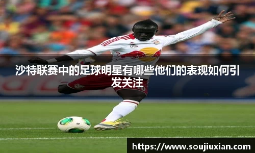 沙特联赛中的足球明星有哪些他们的表现如何引发关注