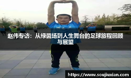 赵伟专访：从绿茵场到人生舞台的足球旅程回顾与展望