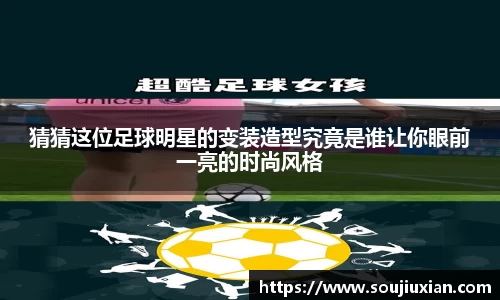 猜猜这位足球明星的变装造型究竟是谁让你眼前一亮的时尚风格