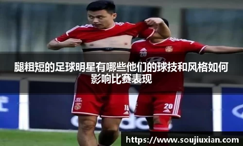 腿粗短的足球明星有哪些他们的球技和风格如何影响比赛表现